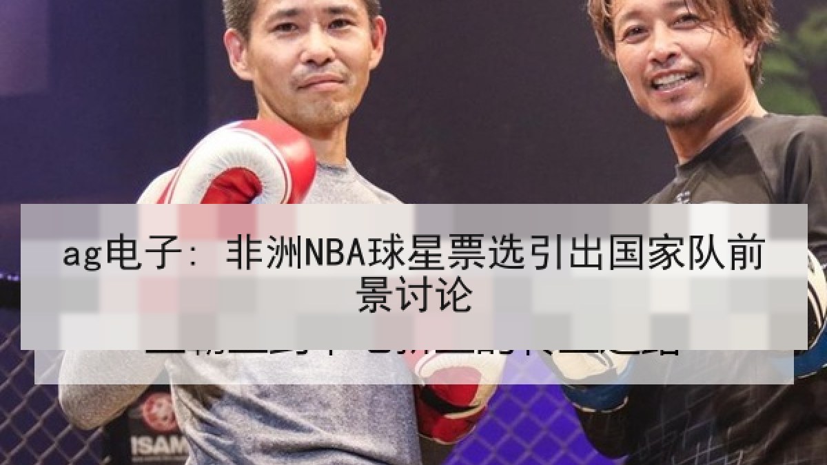 ag电子: 非洲NBA球星票选引出国家队前景讨论