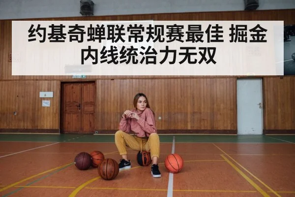 约基奇蝉联常规赛最佳 掘金内线统治力无双